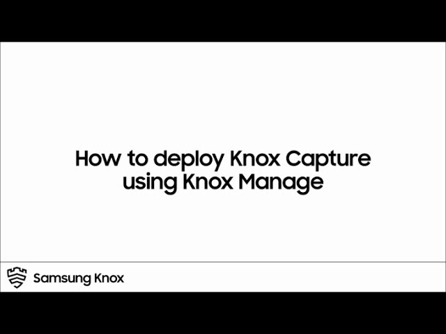 How To Deploy Knox Capture Via Knox Manage  : Samsung